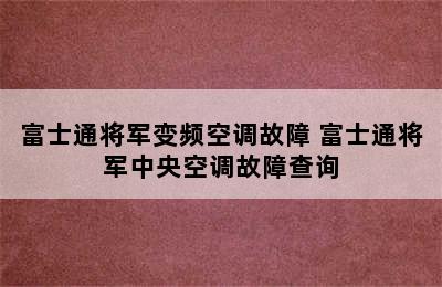 富士通将军变频空调故障 富士通将军中央空调故障查询